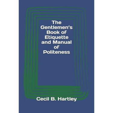 The Gentlemen's Book of Etiquette and Manual of Politeness