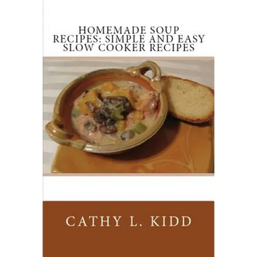 Homemade Soup Recipes: Simple and Easy Slow Cooker Recipes
