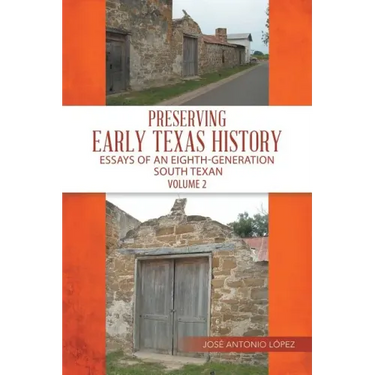 Preserving Early Texas History: Essays of an Eighth-Generation South Texan