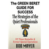 The Green Beret Guide for Success: The Strategies of the Quiet Professionals