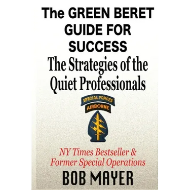 The Green Beret Guide for Success: The Strategies of the Quiet Professionals