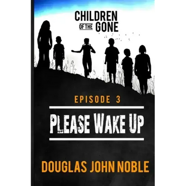 Please Wake Up - Children of the Gone: Post Apocalyptic Young Adult Series - Episode 3 of 12