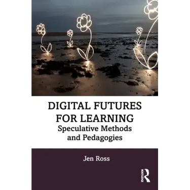 Digital Futures for Learning: Speculative Methods and Pedagogies