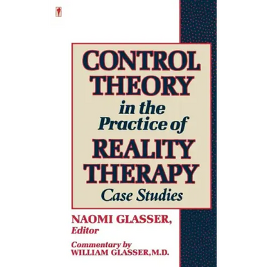 Control Theory in the Practice of Reality Therapy: Case Studies /