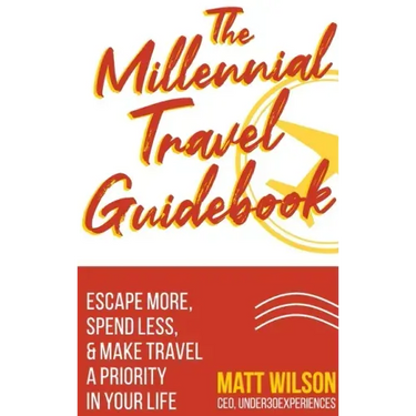 The Millennial Travel Guidebook: Escape More, Spend Less, & Make Travel a Priority in Your Life
