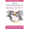 AM I CODEPENDENT? And What Do I Do About It?: Relationship codependence recovery