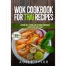 Wok Cookbook For Thai Recipes: 2 Books In 1: Learn How To Cook Homemade Asian Food Like A Chef