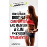 How to Burn Body Fat Completely and Maintain a Slim Physique Permanently: (black and white paperback version)