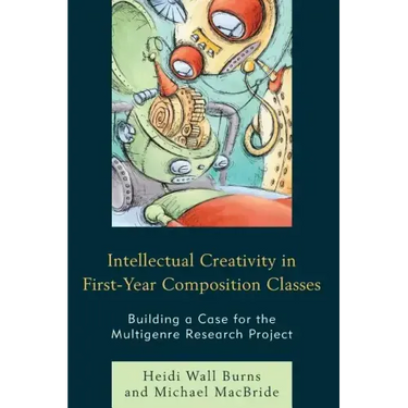 Intellectual Creativity in First-Year Composition Classes: Building a Case for the Multigenre Research Project