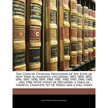 The Code of Criminal Procedure of the State of New York As Amended, Including 1893, 1894, 1895, 1896, 1897, 1898, 1899, 1900, 1901, 1902, 1903, 1904,