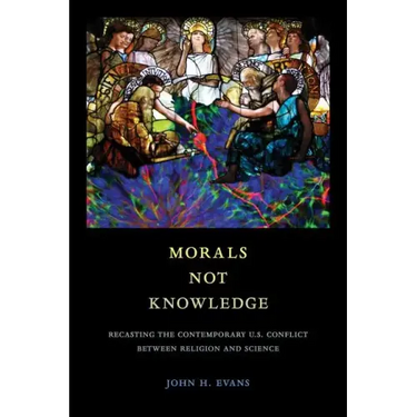 Morals Not Knowledge: Recasting the Contemporary U.S. Conflict Between Religion and Science