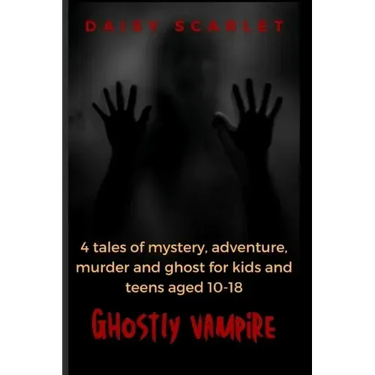 Ghostly Vampire: 4 tales of mystery, adventure, murder and ghost for kids and teens aged 10-18