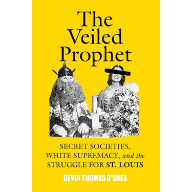 The Veiled Prophet: Secret Societies, White Supremacy, and the Struggle for St. Louis