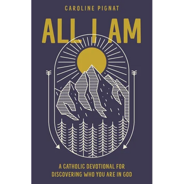 All I Am: A Catholic Devotional for Discovering Who You Are in God