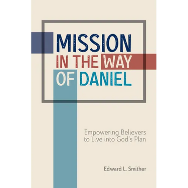 Mission in the Way of Daniel: Empowering Believers to Live into God's Plan