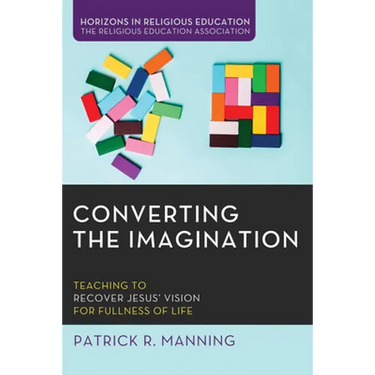 Converting the Imagination: Teaching to Recover Jesus' Vision for Fullness of Life
