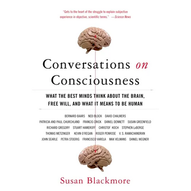 Conversations on Consciousness: What the Best Minds Think about the Brain, Free Will, and What It Means to Be Human