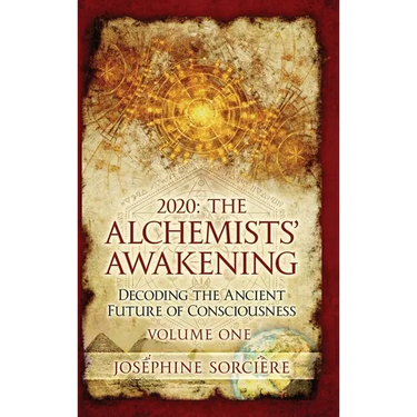 2020: The Alchemists' Awakening Volume One: Decoding The Ancient Future of Consciousness