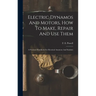 Electric Dynamos And Motors, How To Make, Repair And Use Them: A Practical Handbook For Electrical Amateurs And Students
