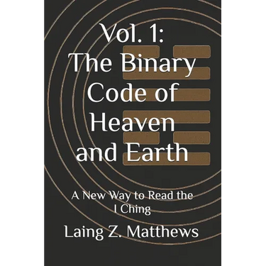 Vol. 1: The Binary Code of Heaven and Earth: A New Way to Read the I Ching