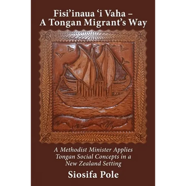 Fisi'inaua 'i Vaha - A Tongan Migrant's Way: A Methodist Minister Applies Tongan Social Concepts in a New Zealand Setting