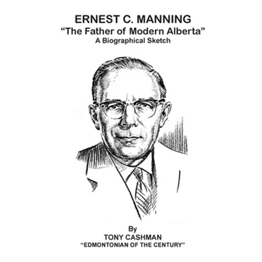 Ernest C. Manning: The Father of Modern Alberta