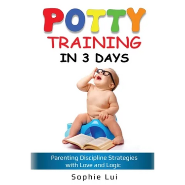 Potty Training in 3 Days: Parenting Discipline Strategies with Love and Logic