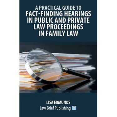 A Practical Guide to Fact-Finding Hearings in Public and Private Law Proceedings in Family Law