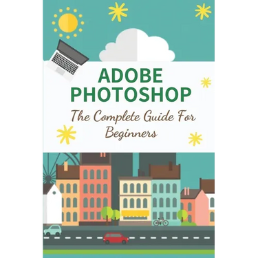 Adobe Photoshop: The Complete Guide For Beginners: How To Use Photoshop Pen Tool