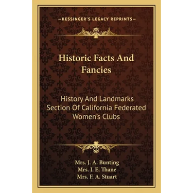 Historic Facts And Fancies: History And Landmarks Section Of California Federated Women's Clubs