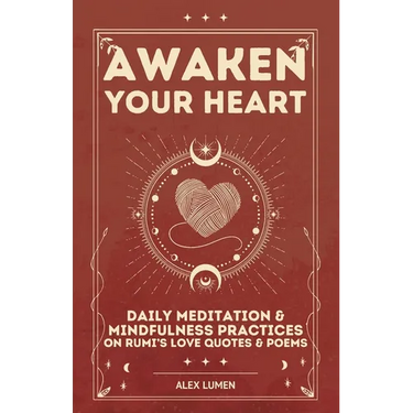 Awaken Your Heart: Daily Meditation & Mindfulness Practices on Rumi's Love Quotes & Poems