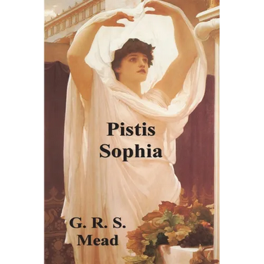 Pistis Sophia: The Gnostic Tradition of Mary Magdalene, Jesus, and His Disciples