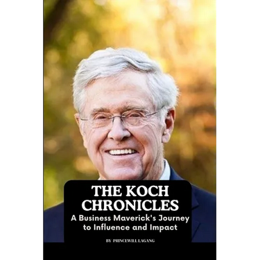 The Koch Chronicles: A Business Maverick's Journey to Influence and Impact