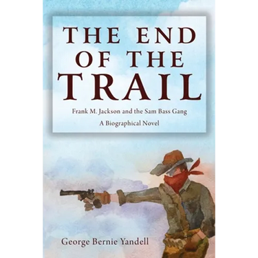 The End of the Trail: Frank M. Jackson and the Sam Bass Gang
