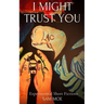 I Might Trust You