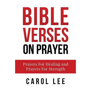 Bible Verses on Prayer: Prayers For Healing and Prayers For Strength