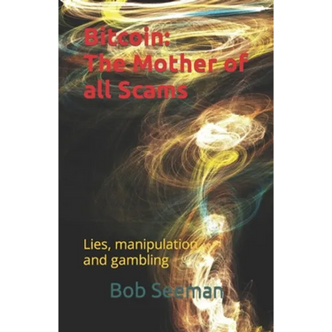 Bitcoin: The Mother of all Scams: Lies, manipulation and gambling
