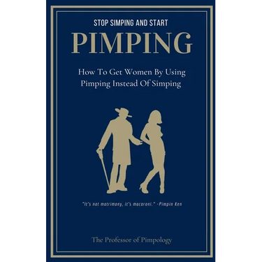 Stop Simping And Start Pimping: How To Get Women By Using Pimping Instead Of Simping