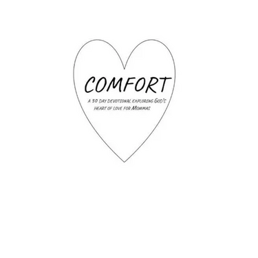 Comfort: A 30 Day Devotional Exploring God's Heart of Love for Mommas