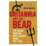 Britannia and the Bear: The Anglo-Russian Intelligence Wars, 1917-1929