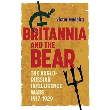 Britannia and the Bear: The Anglo-Russian Intelligence Wars, 1917-1929