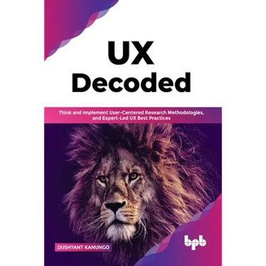 UX Decoded: Think and Implement User-Centered Research Methodologies, and Expert-Led UX Best Practices