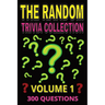 The Random Trivia Collection Volume 1: 300 Multiple Choice Questions on Fun and Fascinating Topics - with Answers and Explanations