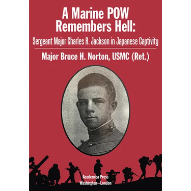 A Marine POW Remembers Hell: Sergeant Major Charles R. Jackson in Japanese Captivity