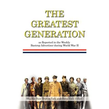 The Greatest Generation as Reported in the Weekly Bastrop Advertiser During World War II