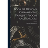 Book of Designs, Ornamental Parquet Floors and Borders.