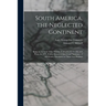 South America, the Neglected Continent: Being an Account of the Mission Tour of G. C. Grubb, and Party, in 1893, With a Historical Sketch and Summary