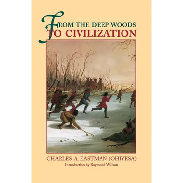 From the Deep Woods to Civilization: Chapters in the Autobiography of an Indian