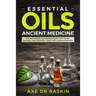 Essential Oils Ancient Medicine: The Beginners Reference Guide for Young, Natural and Healing Living with Aromatherapy
