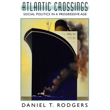 Atlantic Crossings: Social Politics in a Progressive Age